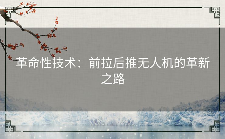 革命性技术：前拉后推无人机的革新之路