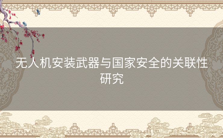 无人机安装武器与国家安全的关联性研究