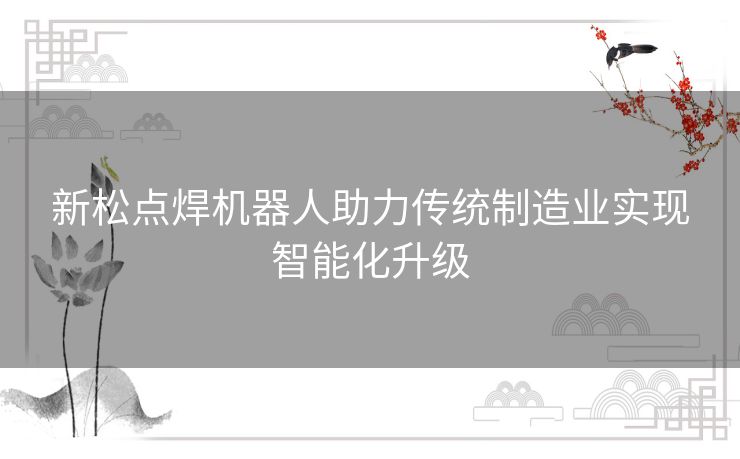 新松点焊机器人助力传统制造业实现智能化升级