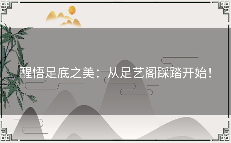 醒悟足底之美：从足艺阁踩踏开始！