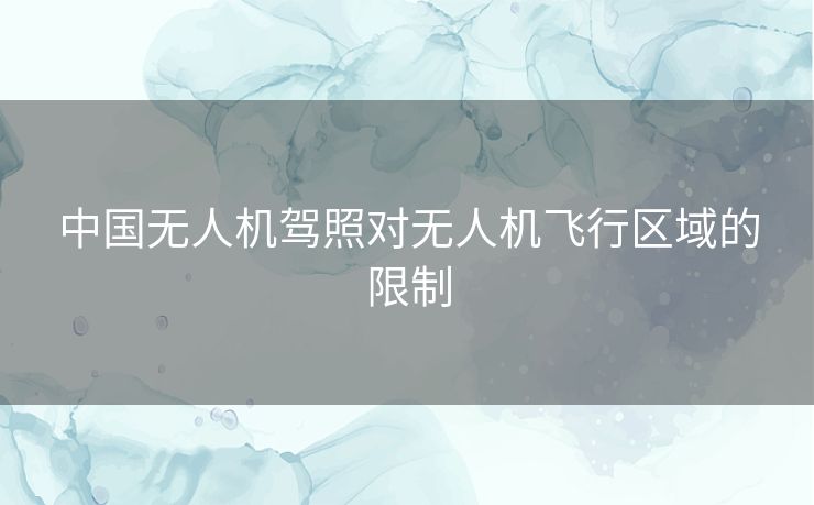 中国无人机驾照对无人机飞行区域的限制
