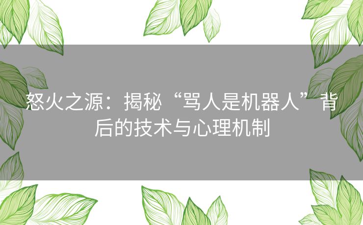 怒火之源：揭秘“骂人是机器人”背后的技术与心理机制