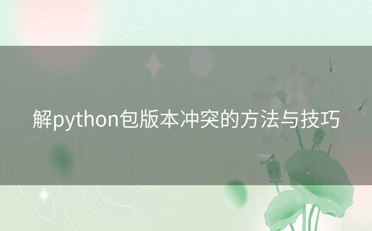 解python包版本冲突的方法与技巧