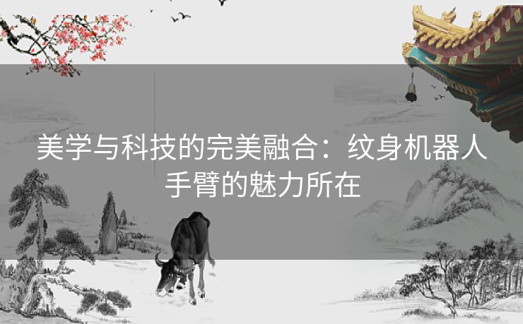 美学与科技的完美融合：纹身机器人手臂的魅力所在