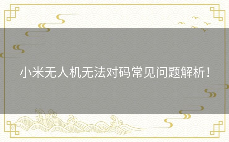 小米无人机无法对码常见问题解析！