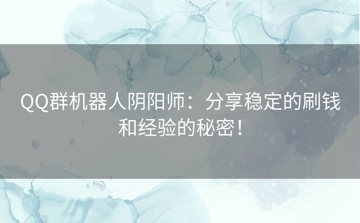 QQ群机器人阴阳师：分享稳定的刷钱和经验的秘密！