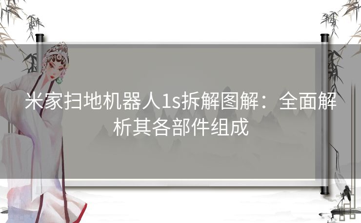 米家扫地机器人1s拆解图解：全面解析其各部件组成