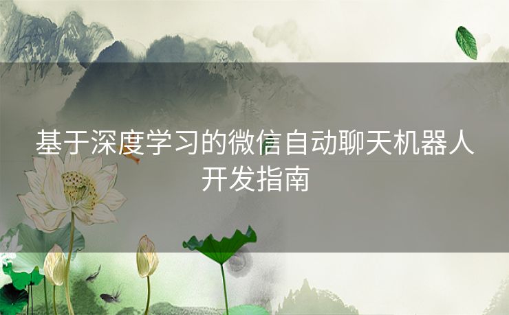 基于深度学习的微信自动聊天机器人开发指南