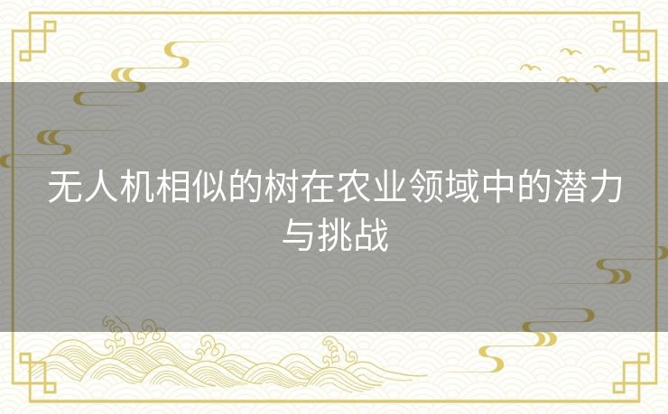 无人机相似的树在农业领域中的潜力与挑战