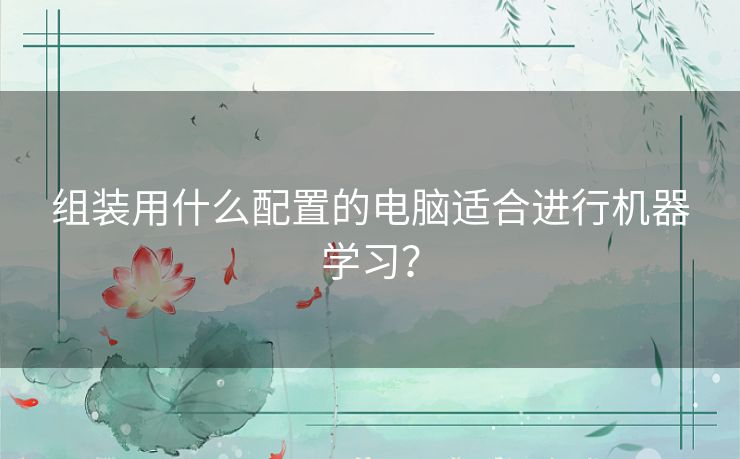 组装用什么配置的电脑适合进行机器学习？