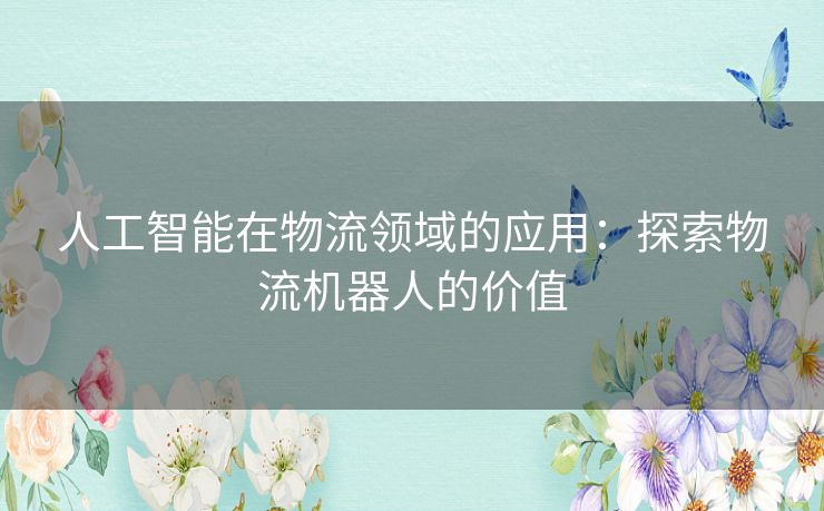 人工智能在物流领域的应用：探索物流机器人的价值