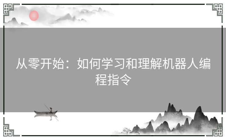 从零开始：如何学习和理解机器人编程指令