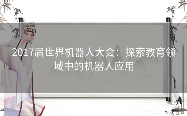 2017届世界机器人大会：探索教育领域中的机器人应用