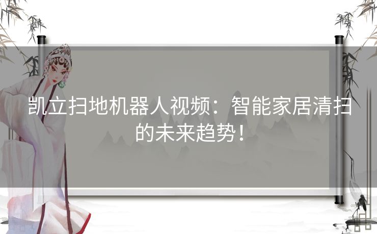 凯立扫地机器人视频：智能家居清扫的未来趋势！
