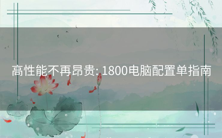 高性能不再昂贵: 1800电脑配置单指南