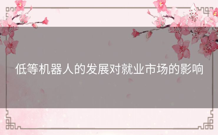 低等机器人的发展对就业市场的影响