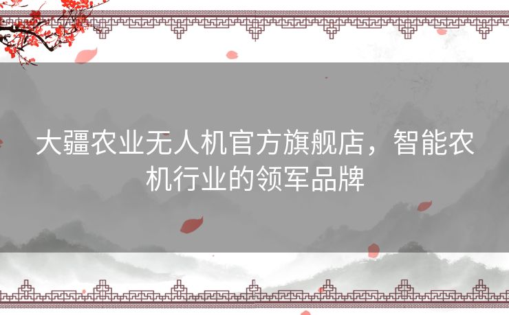 大疆农业无人机官方旗舰店，智能农机行业的领军品牌