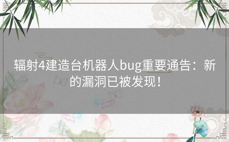 辐射4建造台机器人bug重要通告：新的漏洞已被发现！