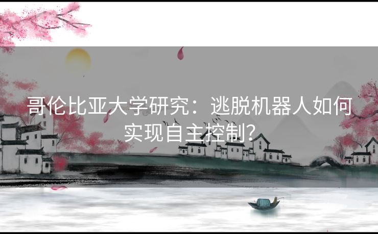 哥伦比亚大学研究：逃脱机器人如何实现自主控制？