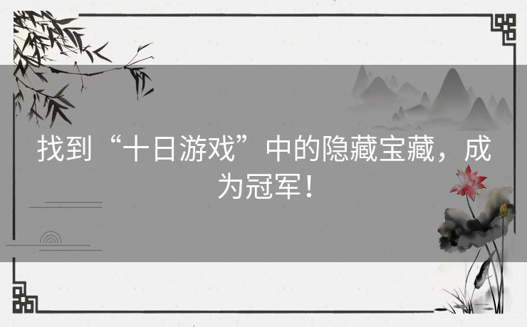 找到“十日游戏”中的隐藏宝藏，成为冠军！