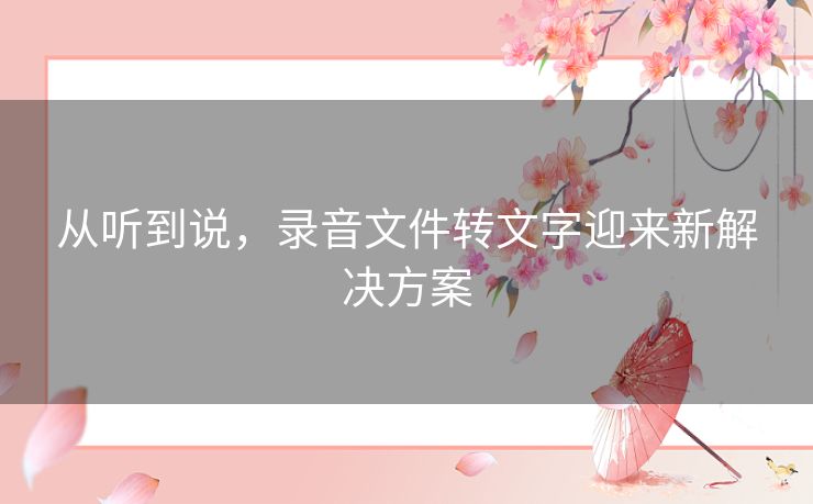 从听到说，录音文件转文字迎来新解决方案