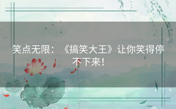 笑点无限：《搞笑大王》让你笑得停不下来！