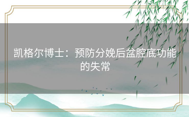 凯格尔博士：预防分娩后盆腔底功能的失常