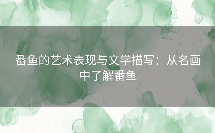 番鱼的艺术表现与文学描写：从名画中了解番鱼