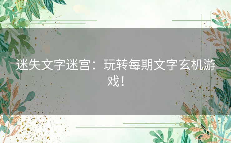 迷失文字迷宫：玩转每期文字玄机游戏！