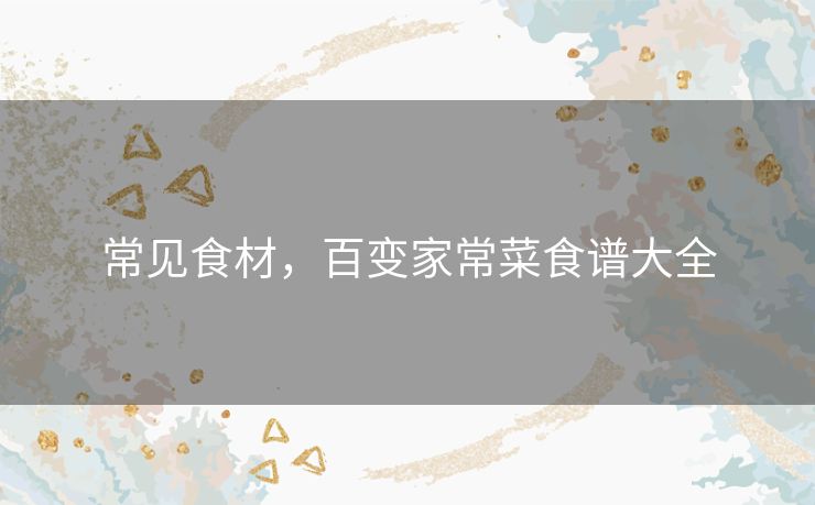 常见食材，百变家常菜食谱大全