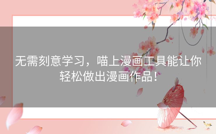 无需刻意学习，喵上漫画工具能让你轻松做出漫画作品！