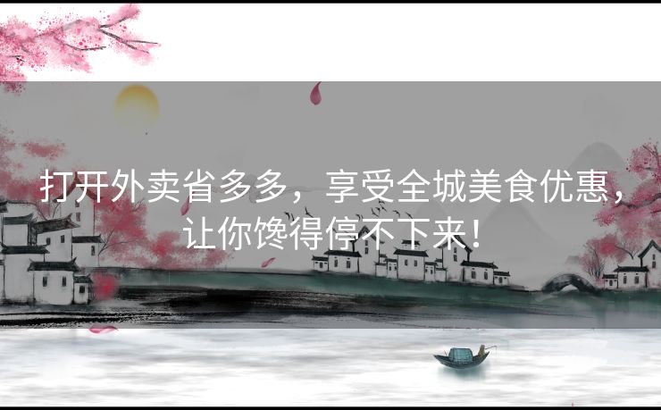 打开外卖省多多，享受全城美食优惠，让你馋得停不下来！