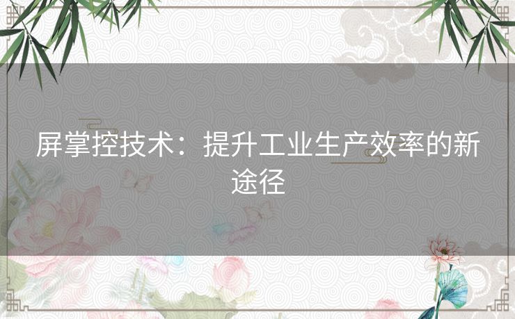 屏掌控技术：提升工业生产效率的新途径