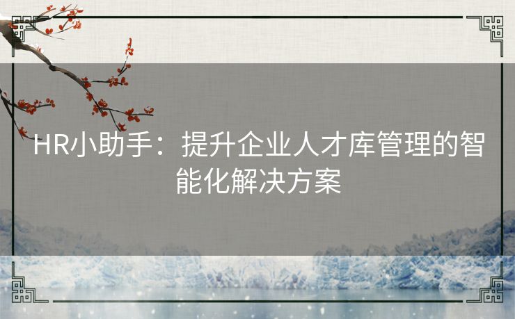 HR小助手：提升企业人才库管理的智能化解决方案