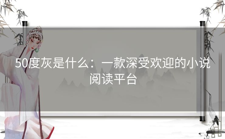 50度灰是什么：一款深受欢迎的小说阅读平台