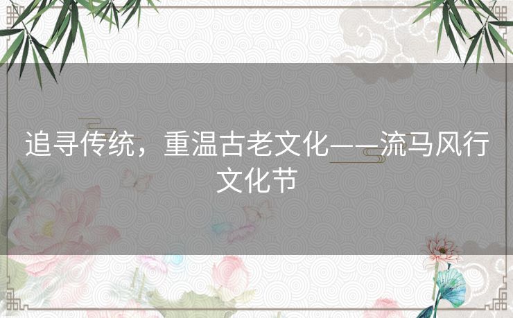 追寻传统，重温古老文化——流马风行文化节