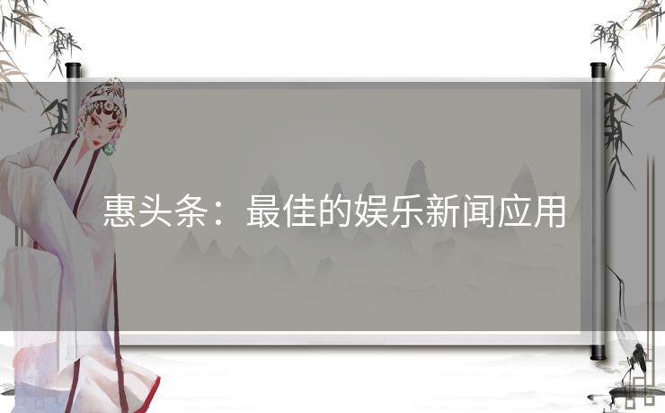 惠头条：最佳的娱乐新闻应用