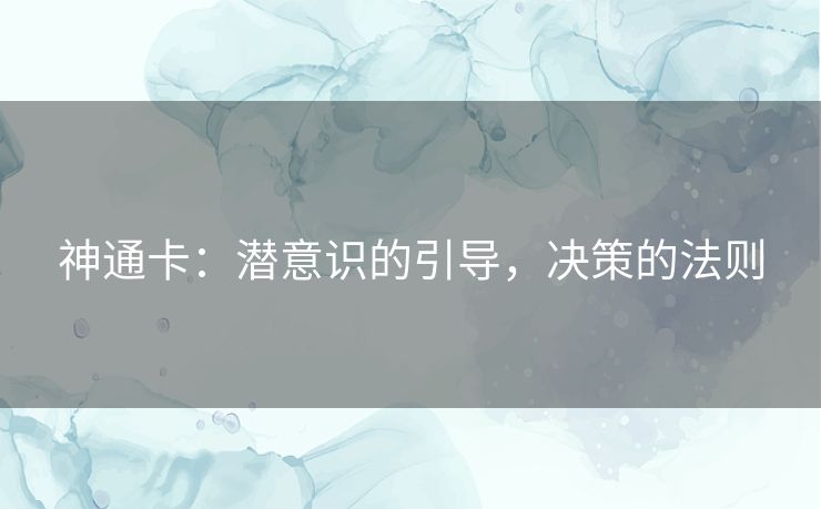 神通卡：潜意识的引导，决策的法则