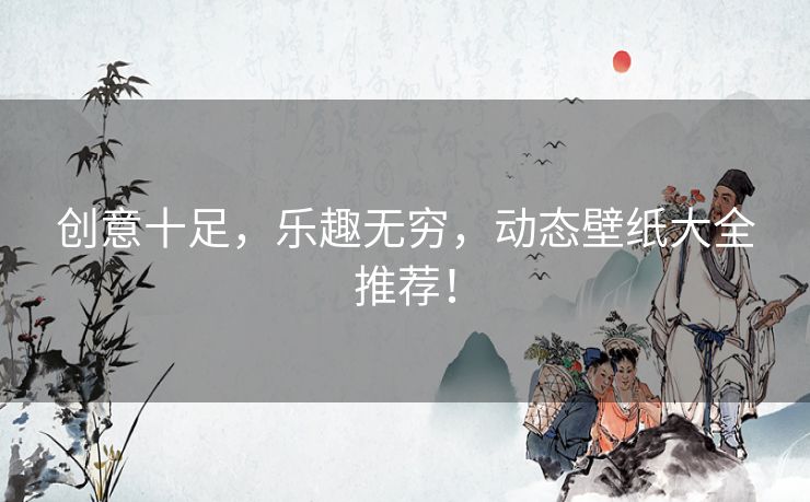 创意十足，乐趣无穷，动态壁纸大全推荐！