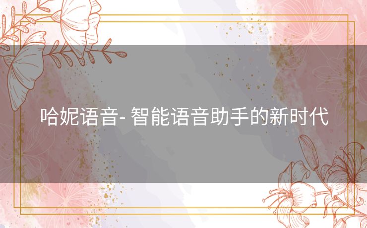 哈妮语音- 智能语音助手的新时代