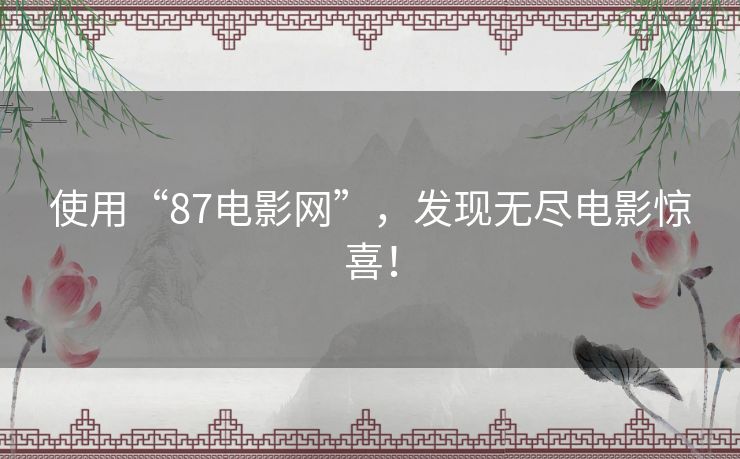使用“87电影网”，发现无尽电影惊喜！