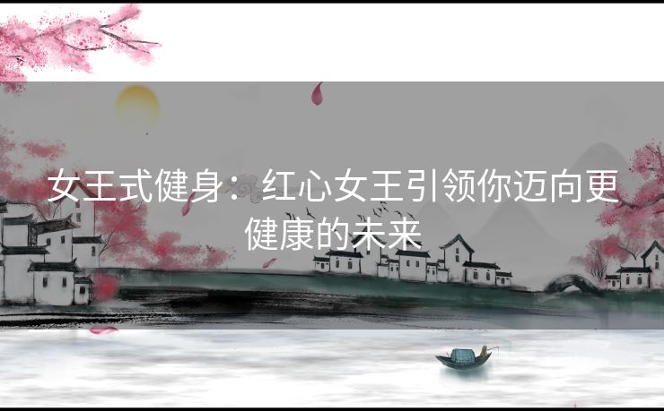 女王式健身：红心女王引领你迈向更健康的未来