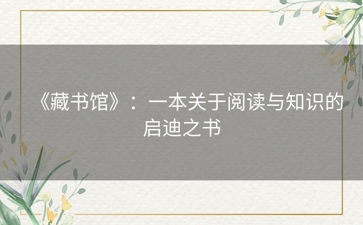 《藏书馆》：一本关于阅读与知识的启迪之书
