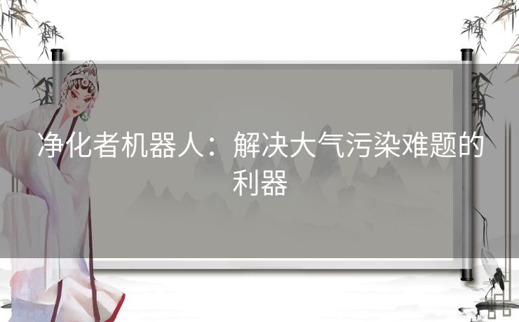 净化者机器人：解决大气污染难题的利器
