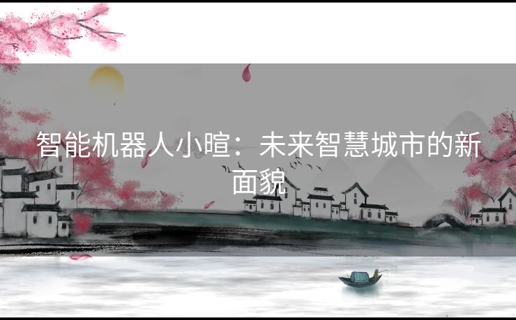 智能机器人小暄：未来智慧城市的新面貌