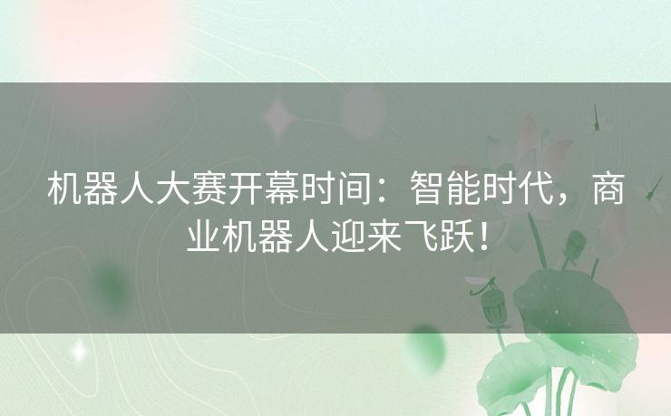机器人大赛开幕时间：智能时代，商业机器人迎来飞跃！