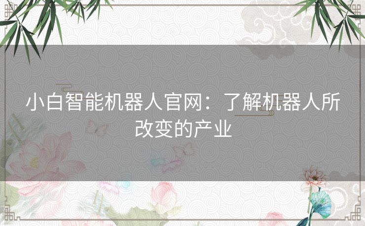 小白智能机器人官网：了解机器人所改变的产业