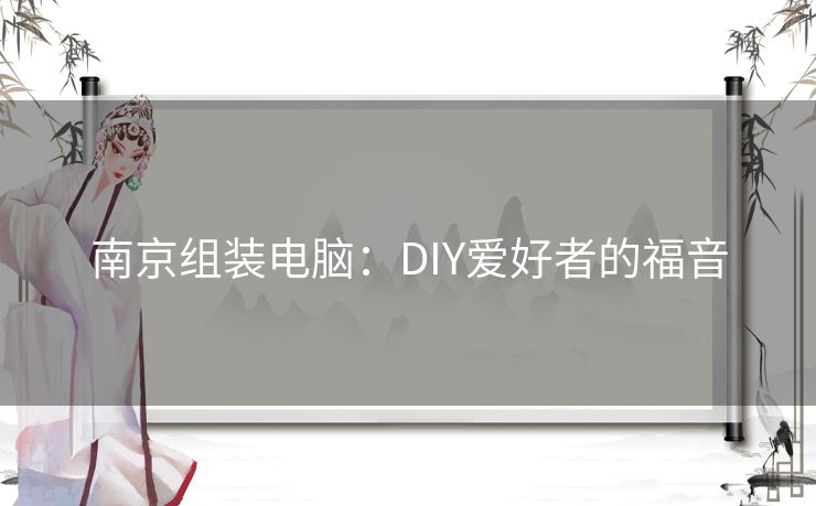 南京组装电脑：DIY爱好者的福音