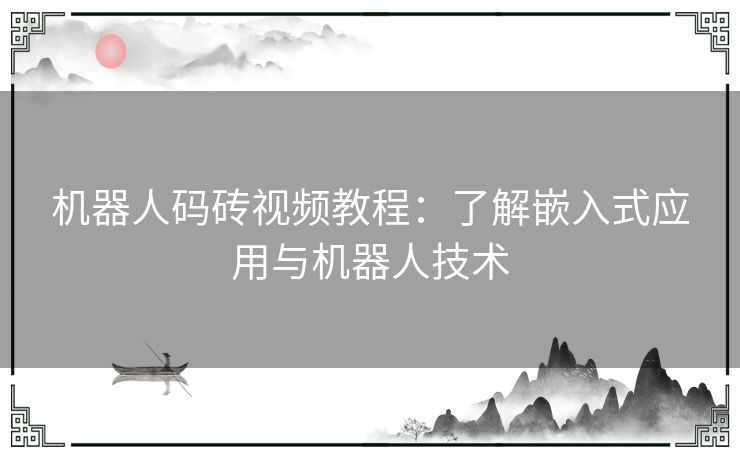 机器人码砖视频教程：了解嵌入式应用与机器人技术