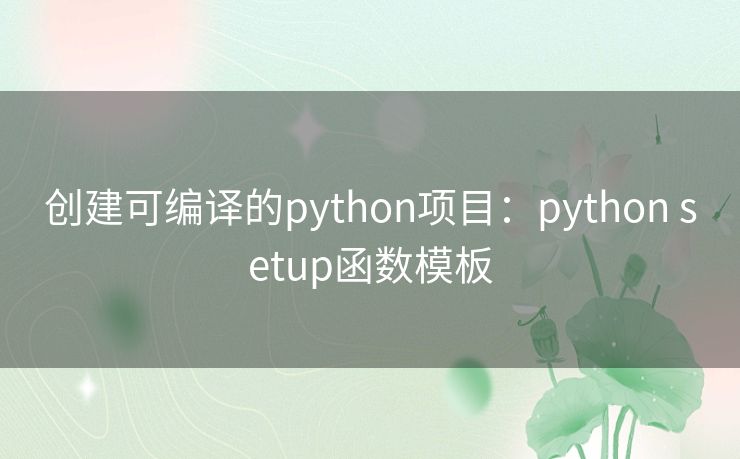 创建可编译的python项目：python setup函数模板